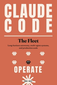 Claude Code: The Fleet: Long-Horizon Autonomy, Multi-Agent Systems, and Production Scale