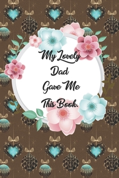My Lovely Dad Gave me this Book: Lined Journal, 120 Pages, 6 x 9, Soft Cover, Matte Finish