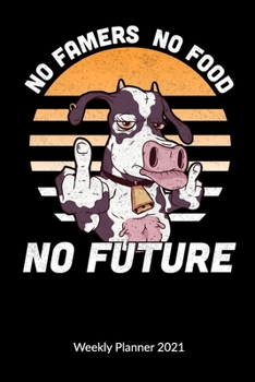 No Farmers No Food No Future. Weekly Planner 2021: Farmer Notebook and Farmers Journal, Weekly Calendar 2021 6x9.