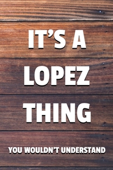 Paperback It's a Lopez Thing You Wouldn't Understand: 6x9" Dot Bullet Notebook/Journal Funny Gift Idea Book