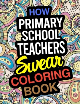 Paperback How Primary School Teachers Swear Coloring Book: A Coloring Book For Primary School Teaching Staff Book