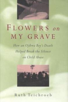 Hardcover Flowers on My Grave: How an Ojibwa Boy's Death Helped Break the Silence on Child Abuse Book