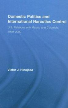 Hardcover Domestic Politics and International Narcotics Control: U.S. Relations with Mexico and Colombia, 1989-2000 Book