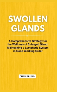 Paperback Swollen Glands: A Comprehensive Strategy for the Wellness of Enlarged Gland: Maintaining a Lymphatic System in Good Working Order Book