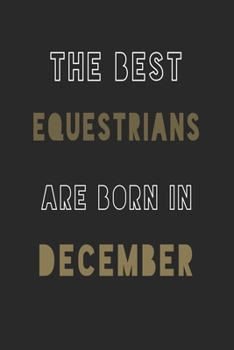 The Best equestrians are Born in December journal: 6*9 Lined Diary Notebook, Journal or Planner and Gift with 120 pages