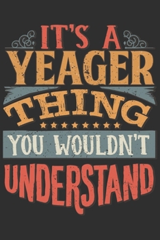 It's A Yeager Thing You Wouldn't Understand: Want To Create An Emotional Moment For A Yeager Family Member ? Show The Yeager's You Care With This ... Surname Planner Calendar Notebook Journal