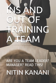 Paperback Ins and Out of Training a Team: Are You a Team Leader? Manager? Read This! Book