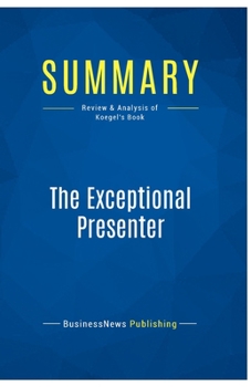 Paperback Summary: The Exceptional Presenter: Review and Analysis of Koegel's Book