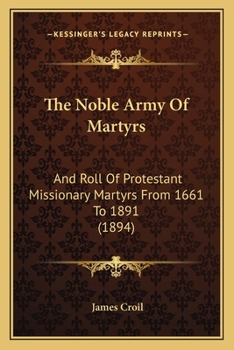 Paperback The Noble Army Of Martyrs: And Roll Of Protestant Missionary Martyrs From 1661 To 1891 (1894) Book