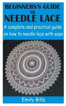 Paperback Beginners's Guide to Needle Lace: A complete and practical guide on how to needle lace with ease Book