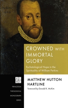 Hardcover Crowned with Immortal Glory: Eschatological Hope in the Spirituality of William Perkins Book