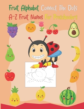 Paperback Fruit Alphabet Connect The Dots A-Z fruit Names For Preschoolers: Learn fruit Alphabet and connect the dot to dots for kids, preschoolers, ages 3-5 Book