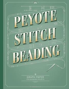 Paperback Peyote Stitch Beading Graph Paper: Graph paper for beadwork designs and to keep record of your own bead patterns Book