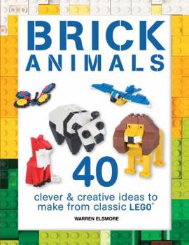 Paperback Brick Animals: 40 Clever & Creative Ideas to Make from Classic Lego Book