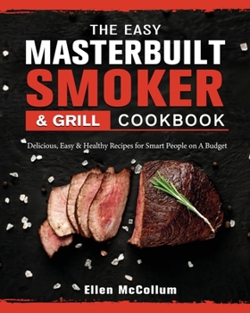 Paperback The Easy Masterbuilt Grill & Smoker Cookbook: Delicious, Easy & Healthy Recipes for Smart People on A Budget Book