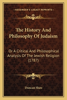 Paperback The History And Philosophy Of Judaism: Or A Critical And Philosophical Analysis Of The Jewish Religion (1787) Book