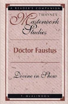 Doctor Faustus: Divine in Show (Twayne's Masterwork Studies) - Book #134 of the Twayne's Masterwork Studies