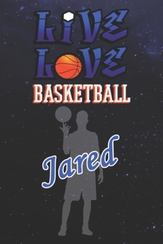 Live Love Basketball Jared : The Perfect Notebook For Proud Basketball Fans Or Players | Forever Suitbale Gift For Boys | Diary | College Ruled | ... - 6 x 9 Inch - Notebook - Notepad - Paperback