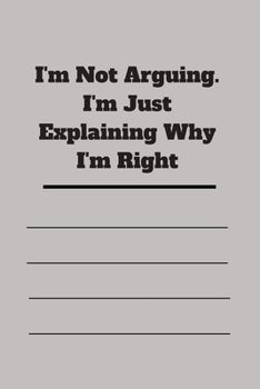 Paperback I'm Not Arguing. I'm Just Explaining Why I'm Right: 120 pages notebook with glossy cover .cream paper .different designs with different colors Book