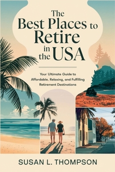 Paperback The Best Places to Retire in the USA: Your Ultimate Guide to Affordable, Relaxing, and Fulfilling Retirement Destinations Book