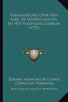 Paperback Verhandeling Over Den Aart, De Voortplanting, En Het Veelvuldig Gebruik (1772) [Dutch] Book