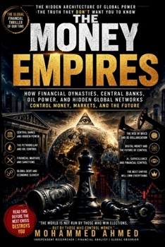 THE MONEY EMPIRES: How Financial Dynasties, Central Banks, Oil Power, AI, and Hidden Global Networks Control Money, Markets, and the Future