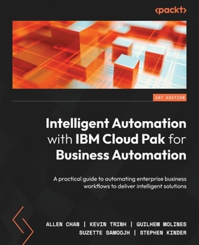 Paperback Intelligent Automation with IBM Cloud Pak for Business Automation: A practical guide to automating enterprise business workflows to deliver intelligen Book