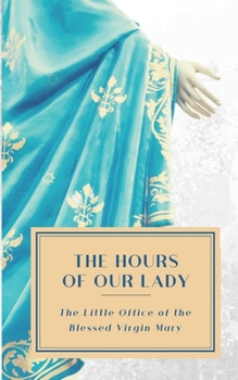 Paperback The Hours of Our Lady (Annotated): The Little Office of the Blessed Virgin Mary Book