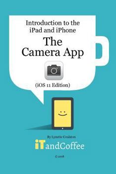 Paperback The Camera App on the iPad and iPhone (iOS 11 Edition): Introduction to the iPad and iPhone Series Book