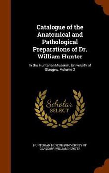 Hardcover Catalogue of the Anatomical and Pathological Preparations of Dr. William Hunter: In the Hunterian Museum, University of Glasgow, Volume 2 Book