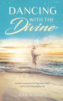 Paperback Dancing with the Divine: Six Dance Lessons to Free Your Inner Spirit and Live an Extraordinary Life Book