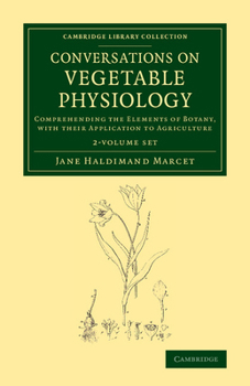 Paperback Conversations on Vegetable Physiology 2 Volume Set: Comprehending the Elements of Botany, with Their Application to Agriculture Book