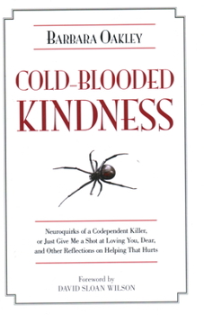 Hardcover Cold-Blooded Kindness Neuroquirks of a Codependent Killer,: Or Just Give Me a Shot at Loving You, Dear, and Other Reflections on Helping That Hurts Book