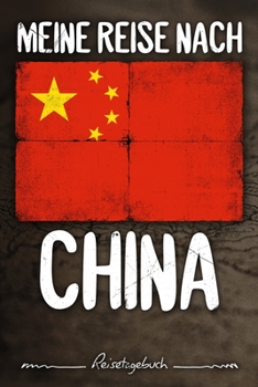 Meine Reise Nach China Reisetagebuch : Tagebuch Ca DIN A5 Wei? Liniert ?ber 100 Seiten I Peking I Asien I Flagge I Urlaubstagebuch