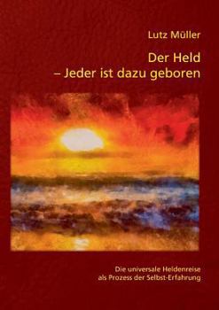 Paperback Der Held - Jeder ist dazu geboren: Die universale Heldenreise als Prozess der Selbst-Erfahrung [German] Book