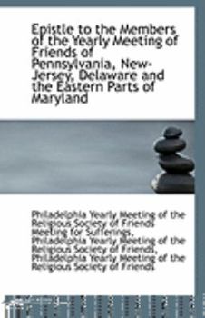 Paperback Epistle to the Members of the Yearly Meeting of Friends of Pennsylvania, New-Jersey, Delaware and Th Book