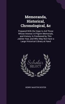 Hardcover Memoranda, Historical, Chronological, &c: Prepared With the Hope to Aid Those Whose Interest in Pilgrim Memorials, and History, Is Freshened by This J Book