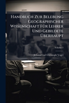 Paperback Handbuch Zur Belebung Geographischer Wissenschaft Für Lehrer Und Gebildete Überhaupt: Geographische Landschaftsbilder; Volume 3 Book
