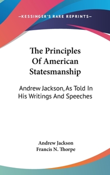 Hardcover The Principles Of American Statesmanship: Andrew Jackson, As Told In His Writings And Speeches Book