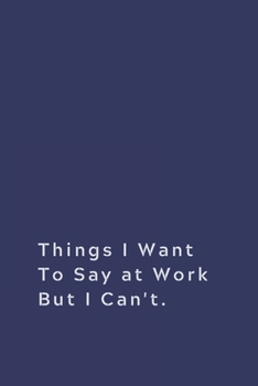 Paperback Things I Want To Say at Work But Can't.: Lined notebook Book