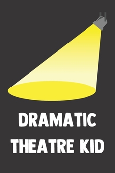 Dramatic Theatre Kid: Blank Lined Journal For Drama Students (Funny Theatre Journals)