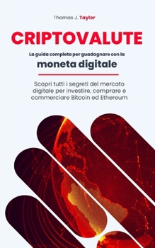 Paperback Criptovalute: La guida completa per guadagnare con la moneta digitale. Scopri tutti i segreti del mercato digitale per investire, co [Italian] Book