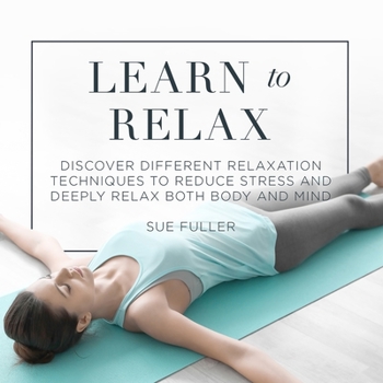 Audio CD Learn to Relax: Discover Different Relaxation Techniques to Reduce Stress and Deeply Relax Both Body and Mind Book