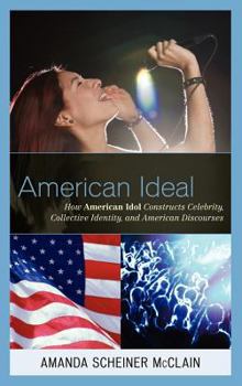 Hardcover American Ideal: How American Idol Constructs Celebrity, Collective Identity, and American Discourses Book