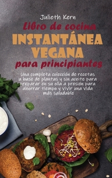 Libro de cocina instantánea vegana para principiantes: Una completa colección de recetas a base de plantas y sin aceite para preparar en su olla a ... una vida más saludable