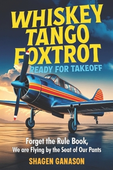 Whiskey Tango Foxtrot Ready For Takeoff: Forget the Rule Book, We are Flying by the Seat of Our Pants (The Maverick Pilot Series)