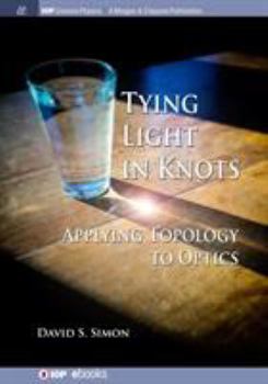 Paperback Tying Light in Knots: Applying Topology to Optics Book