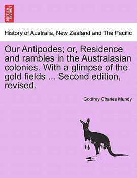 Paperback Our Antipodes; or, Residence and rambles in the Australasian colonies. With a glimpse of the gold fields ... Second edition, revised. Book