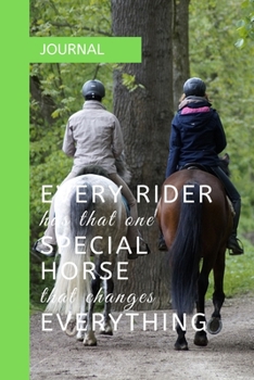 JOURNAL: EVERY RIDER HAS THAT ONE SPECIAL HORSE THAT CHANGES EVERYTHING: A journal with an equestrian themed cover with a HORSE related quote - to write your everyday activities, thoughts and goals