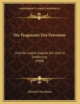 Die Fragmente Des Petronius: Und Vier Liebes Elegien Des Ovid In Umdictung (1908)